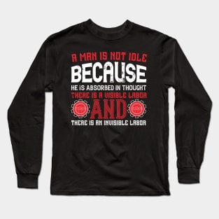 A man is not idle because he is absorbed in thought. Long Sleeve T-Shirt